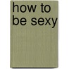 How to Be Sexy door Infinite Ideas