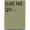 Just Let Go... door Kathleen O'Reilly