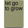 Let Go to Grow door Linda S. Sanford