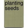 Planting Seeds door Thich Nhat Hanh