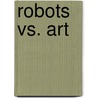 Robots Vs. Art door Travis Cotton