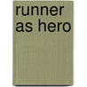 Runner as Hero by Jay Kimiecik