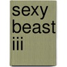 Sexy Beast Iii by Morgan Hawke