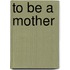 To Be a Mother