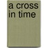 A Cross in Time