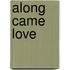 Along Came Love