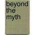 Beyond the Myth