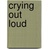 Crying Out Loud door Cath Stencliffe