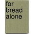 For Bread Alone