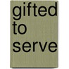 Gifted to Serve by T.L. Lowery