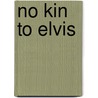 No Kin to Elvis by Budd Harbis
