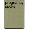 Pregnancy Sucks door Sanford A. Tisherman