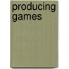 Producing Games by Sergio A. Bustamante