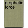 Prophetic Force door John O. B Agbaje