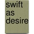 Swift As Desire