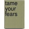 Tame Your Fears door Carol Kent