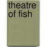 Theatre of Fish door John Gimlette