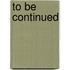 To Be Continued