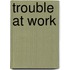 Trouble at Work