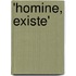 'Homine, Existe'