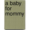 A Baby for Mommy door Orwig Sara