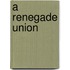 A Renegade Union