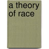 A Theory of Race by Joshua Glasgow