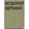 Acquired Aphasia door Martha T. Sarno