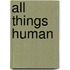 All Things Human