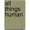 All Things Human by Michael Bourgeois