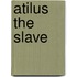 Atilus the Slave
