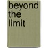 Beyond the Limit
