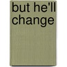 But He'Ll Change door Joanna V. Hunter