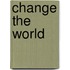 Change the World