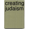 Creating Judaism door Michael L. Satlow