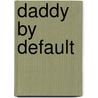 Daddy by Default by Nikki Benjamin