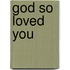 God So Loved You