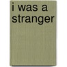 I Was a Stranger door Arthur Sutherland
