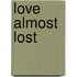 Love Almost Lost