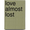 Love Almost Lost door Irene B. Brand