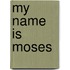 My Name Is Moses