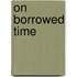 On Borrowed Time