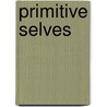 Primitive Selves door E. Taylor Atkins