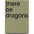 There Be Dragons