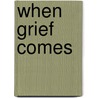 When Grief Comes door Kirk Neely