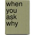When You Ask Why