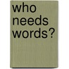 Who Needs Words? by Richard Littledale