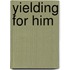 Yielding for Him