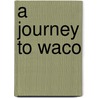 A Journey to Waco door Matthew D. Wittmer