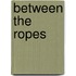 Between the Ropes